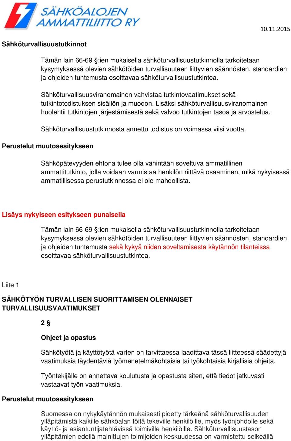 Lisäksi sähköturvallisuusviranomainen huolehtii tutkintojen järjestämisestä sekä valvoo tutkintojen tasoa ja arvostelua. Sähköturvallisuustutkinnosta annettu todistus on voimassa viisi vuotta.