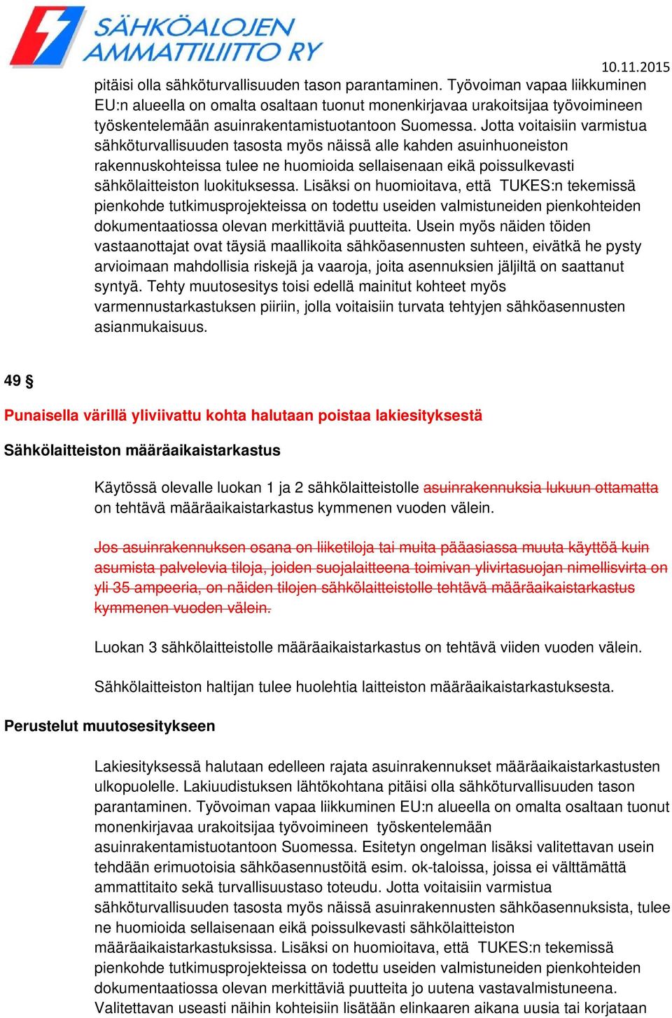 Jotta voitaisiin varmistua sähköturvallisuuden tasosta myös näissä alle kahden asuinhuoneiston rakennuskohteissa tulee ne huomioida sellaisenaan eikä poissulkevasti sähkölaitteiston luokituksessa.