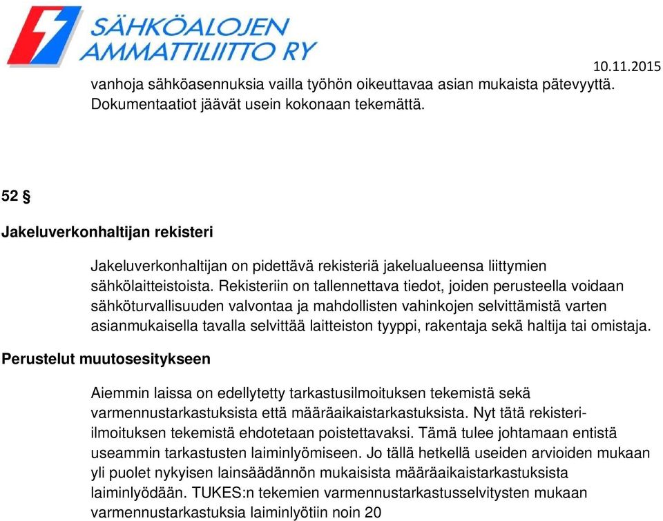 Rekisteriin on tallennettava tiedot, joiden perusteella voidaan sähköturvallisuuden valvontaa ja mahdollisten vahinkojen selvittämistä varten asianmukaisella tavalla selvittää laitteiston tyyppi,