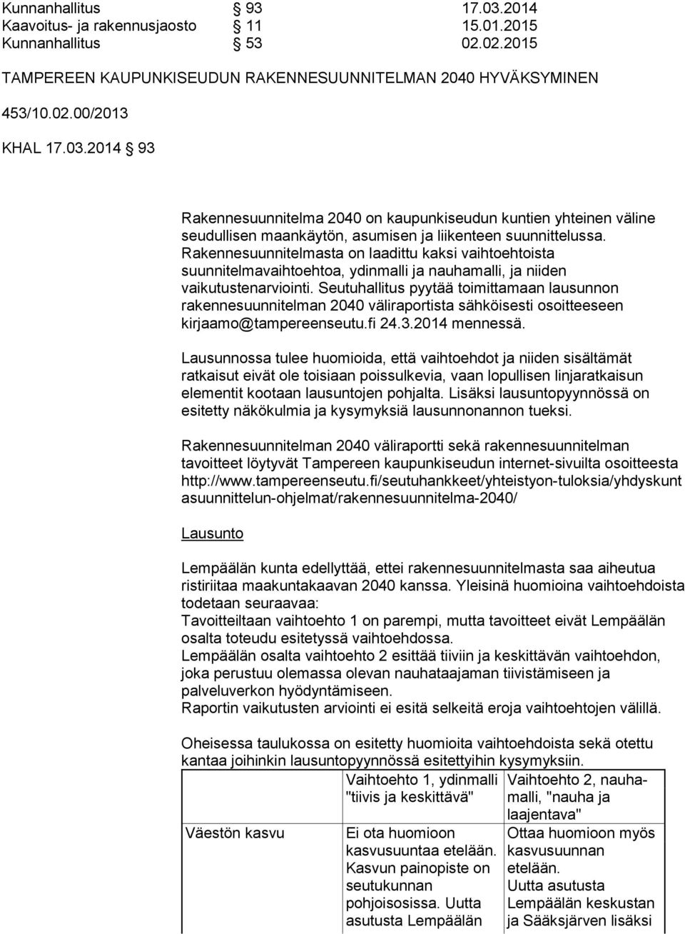 Seutuhallitus pyytää toimittamaan lausunnon rakennesuunnitelman 2040 väliraportista sähköisesti osoitteeseen kirjaamo@tampereenseutu.fi 24.3.2014 mennessä.