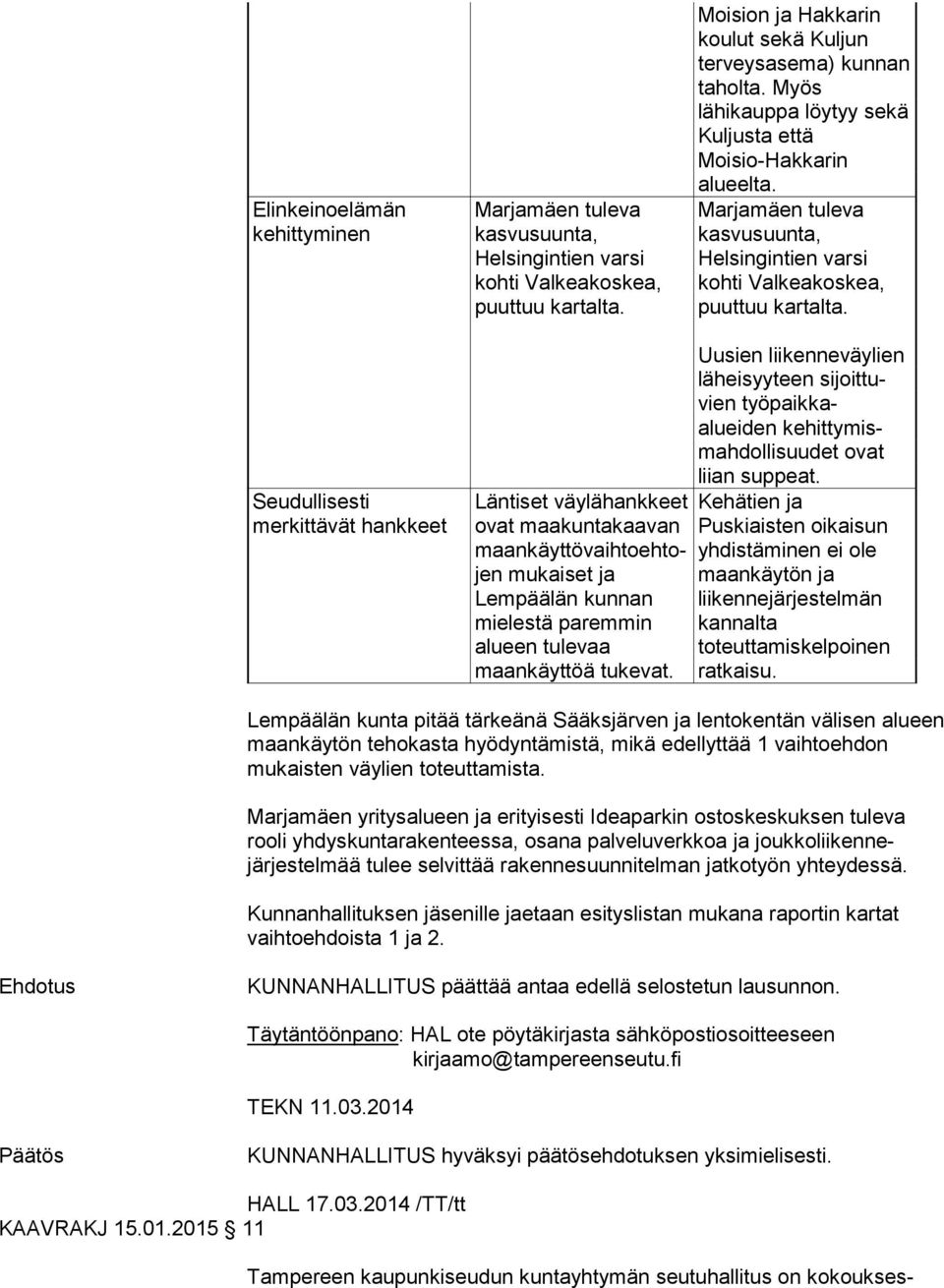 Seudullisesti merkittävät hankkeet Läntiset väylähankkeet ovat maakuntakaavan maankäyttövaihtoehtojen mukaiset ja Lempäälän kunnan mielestä paremmin alueen tulevaa maankäyttöä tukevat.