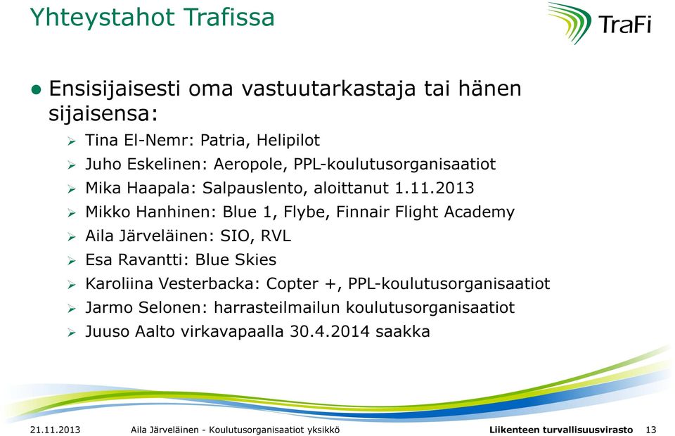 2013 Mikko Hanhinen: Blue 1, Flybe, Finnair Flight Academy Aila Järveläinen: SIO, RVL Esa Ravantti: Blue Skies Karoliina Vesterbacka: Copter