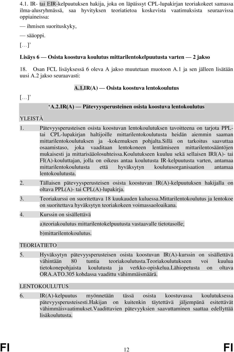 2 jakso seuraavasti: A.1.IR(A) Osista koostuva lentokoulutus A.2.IR(A) Pätevyysperusteinen osista koostuva lentokoulutus YLEISTÄ 1.