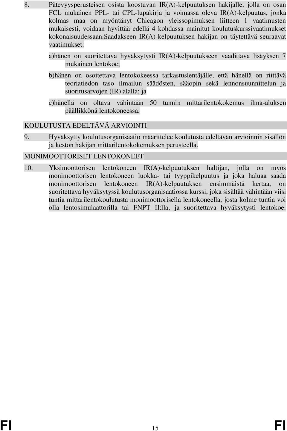 saadakseen IR(A)-kelpuutuksen hakijan on täytettävä seuraavat vaatimukset: a)hänen on suoritettava hyväksytysti IR(A)-kelpuutukseen vaadittava lisäyksen 7 mukainen lentokoe; b)hänen on osoitettava