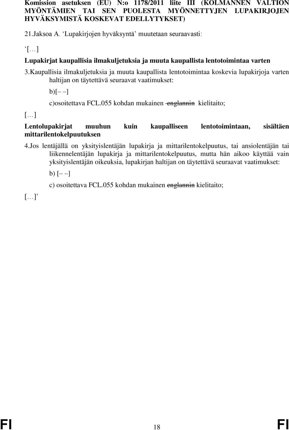 Kaupallisia ilmakuljetuksia ja muuta kaupallista lentotoimintaa koskevia lupakirjoja varten haltijan on täytettävä seuraavat vaatimukset: b)[ ] c)osoitettava FCL.