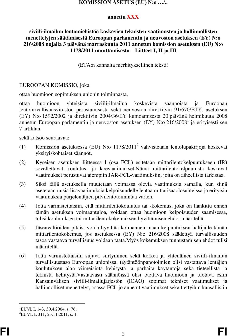 päivänä marraskuuta 2011 annetun komission asetuksen (EU) N:o 1178/2011 muuttamisesta Liitteet I, II ja III (ETA:n kannalta merkityksellinen teksti) EUROOPAN KOMISSIO, joka ottaa huomioon sopimuksen