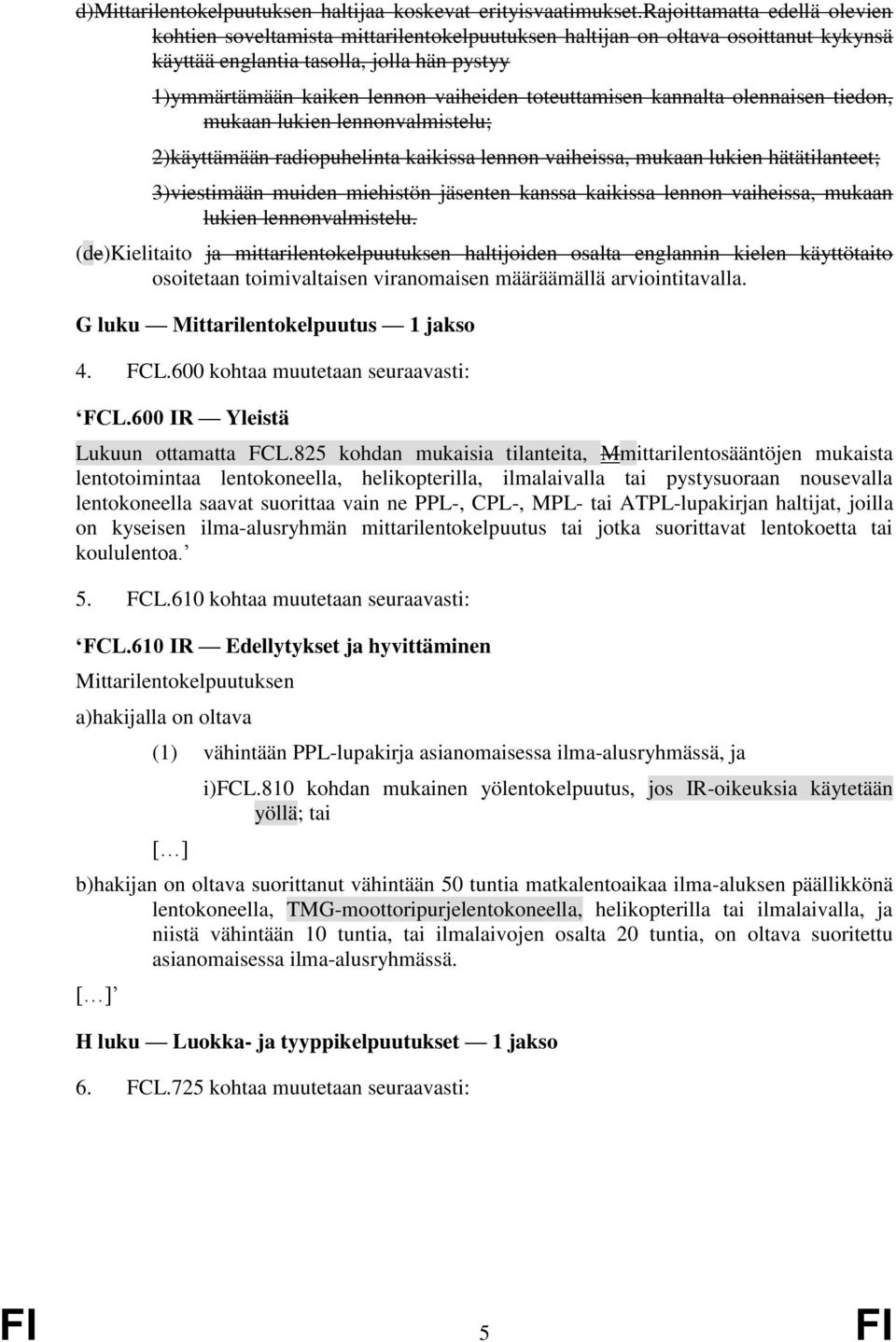 toteuttamisen kannalta olennaisen tiedon, mukaan lukien lennonvalmistelu; 2)käyttämään radiopuhelinta kaikissa lennon vaiheissa, mukaan lukien hätätilanteet; 3)viestimään muiden miehistön jäsenten