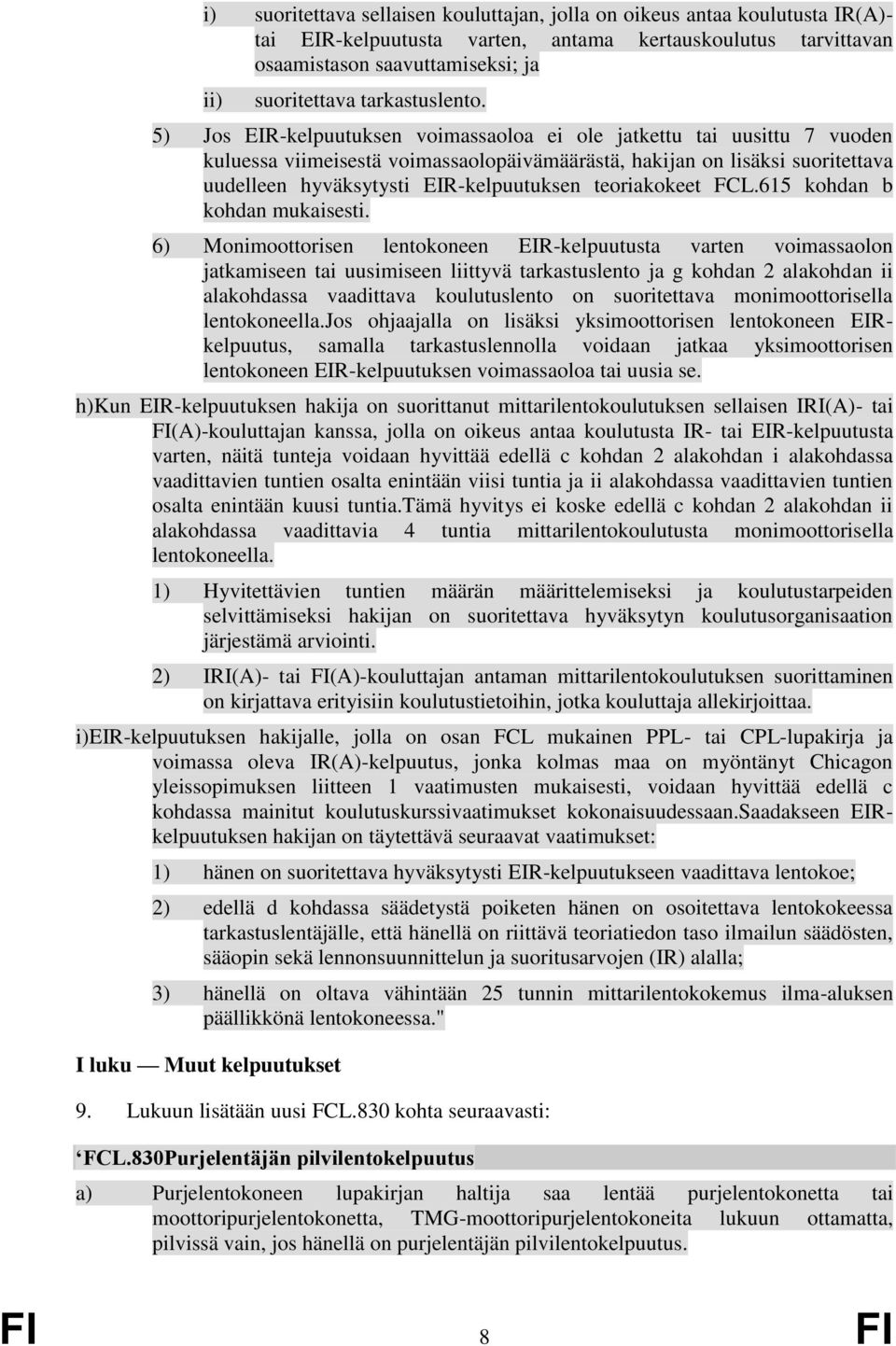 5) Jos EIR-kelpuutuksen voimassaoloa ei ole jatkettu tai uusittu 7 vuoden kuluessa viimeisestä voimassaolopäivämäärästä, hakijan on lisäksi suoritettava uudelleen hyväksytysti EIR-kelpuutuksen