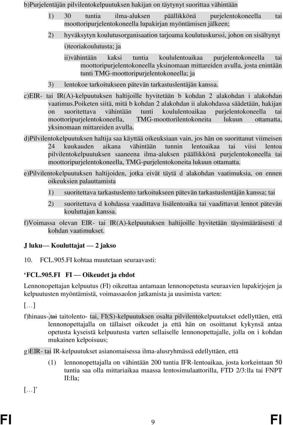 yksinomaan mittareiden avulla, josta enintään tunti TMG-moottoripurjelentokoneella; ja 3) lentokoe tarkoitukseen pätevän tarkastuslentäjän kanssa.