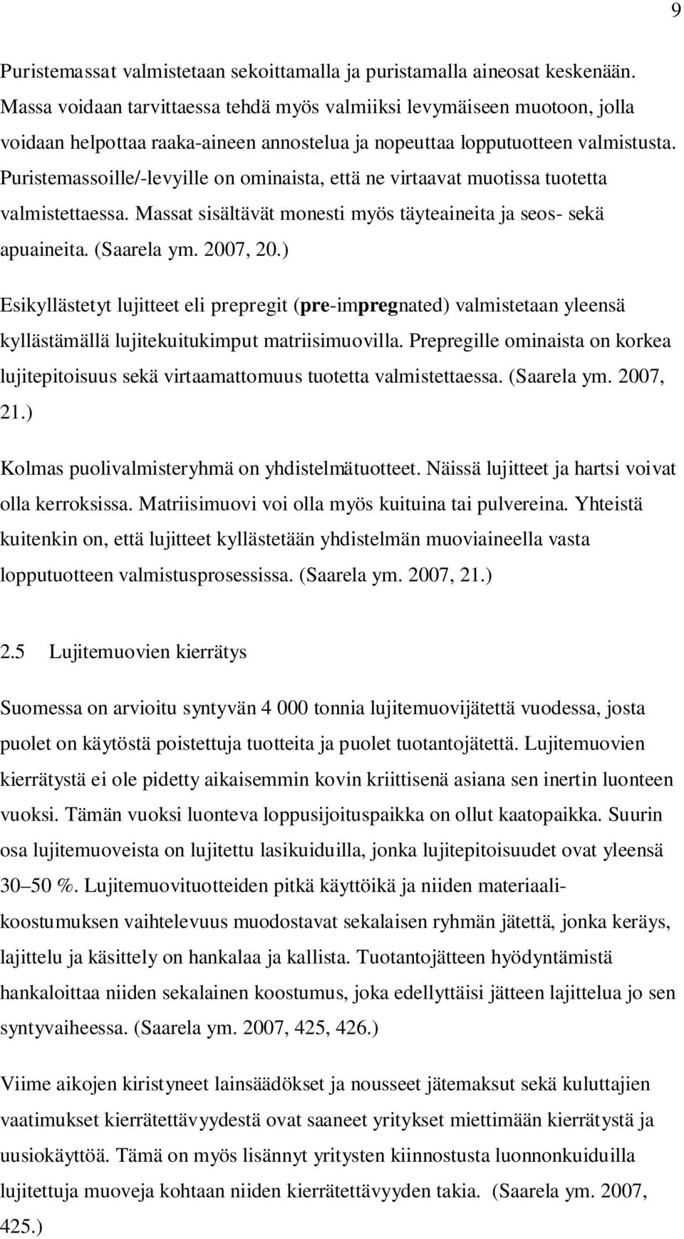 Puristemassoille/-levyille on ominaista, että ne virtaavat muotissa tuotetta valmistettaessa. Massat sisältävät monesti myös täyteaineita ja seos- sekä apuaineita. (Saarela ym. 2007, 20.