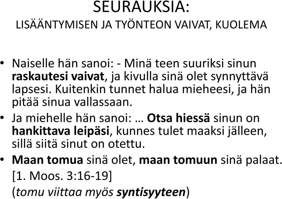 Ja miehelle hän sanoi: Otsa hiessä sinun on hankittava leipäsi, kunnes tulet maaksi jälleen, sillä siitä sinut