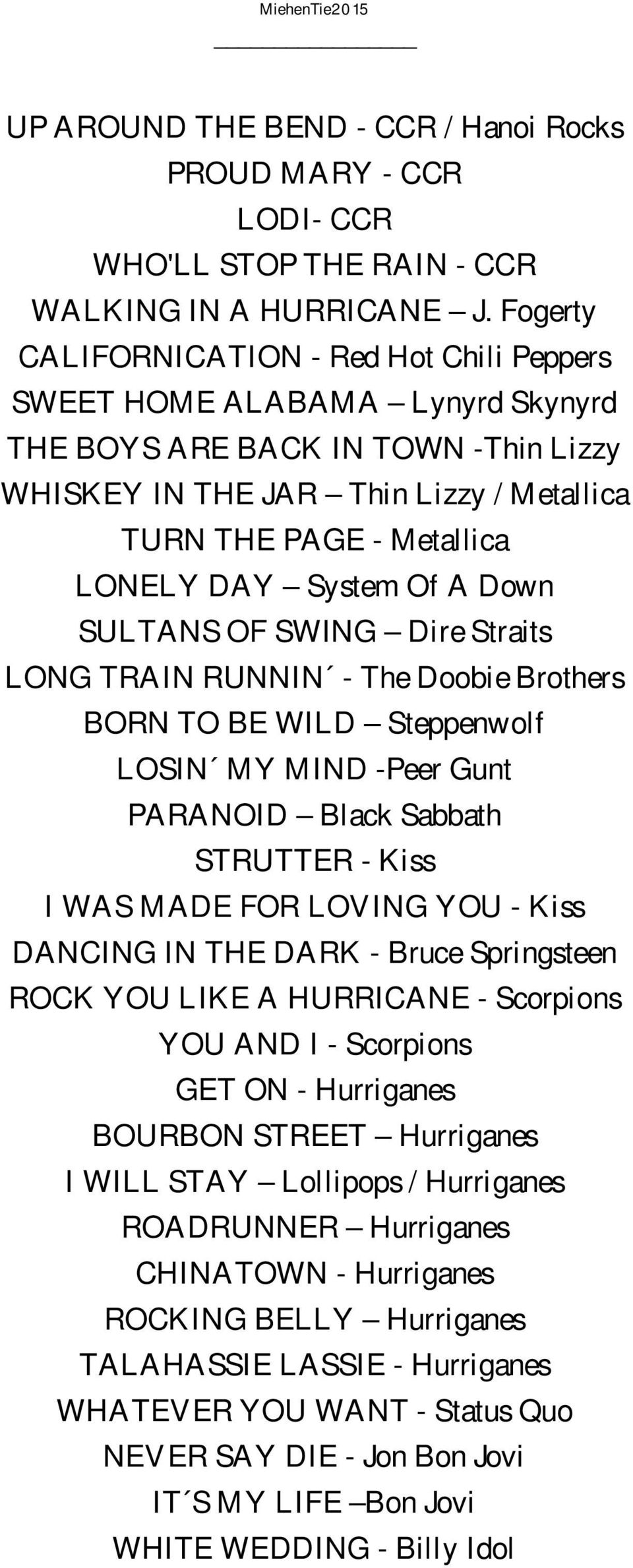 System Of A Down SULTANS OF SWING Dire Straits LONG TRAIN RUNNIN - The Doobie Brothers BORN TO BE WILD Steppenwolf LOSIN MY MIND -Peer Gunt PARANOID Black Sabbath STRUTTER - Kiss I WAS MADE FOR