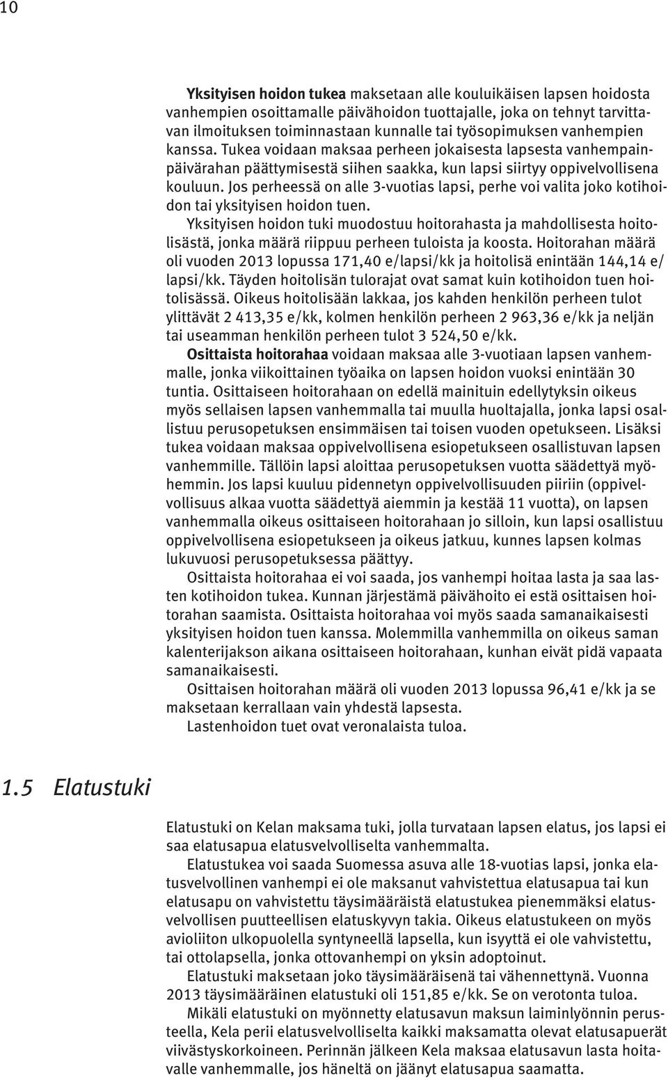 Jos perheessä on alle 3-vuotias lapsi, perhe voi valita joko kotihoidon tai yksityisen hoidon tuen.