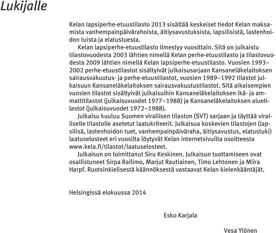 Sitä on julkaistu tilasto vuodesta 2003 lähtien nimellä Kelan perhe-etuustilasto ja tilastovuodesta 2009 lähtien nimellä Kelan lapsiperhe-etuustilasto.