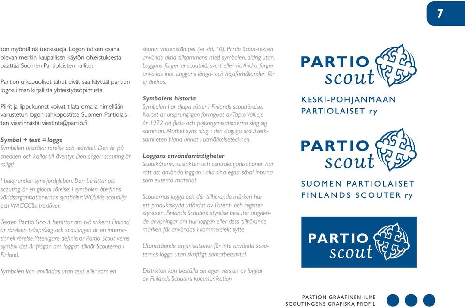 Piirit ja lippukunnat voivat tilata omalla nimellään varustetun logon sähköpostitse Suomen Partiolaisten viestinnästä: viestinta@partio.fi.