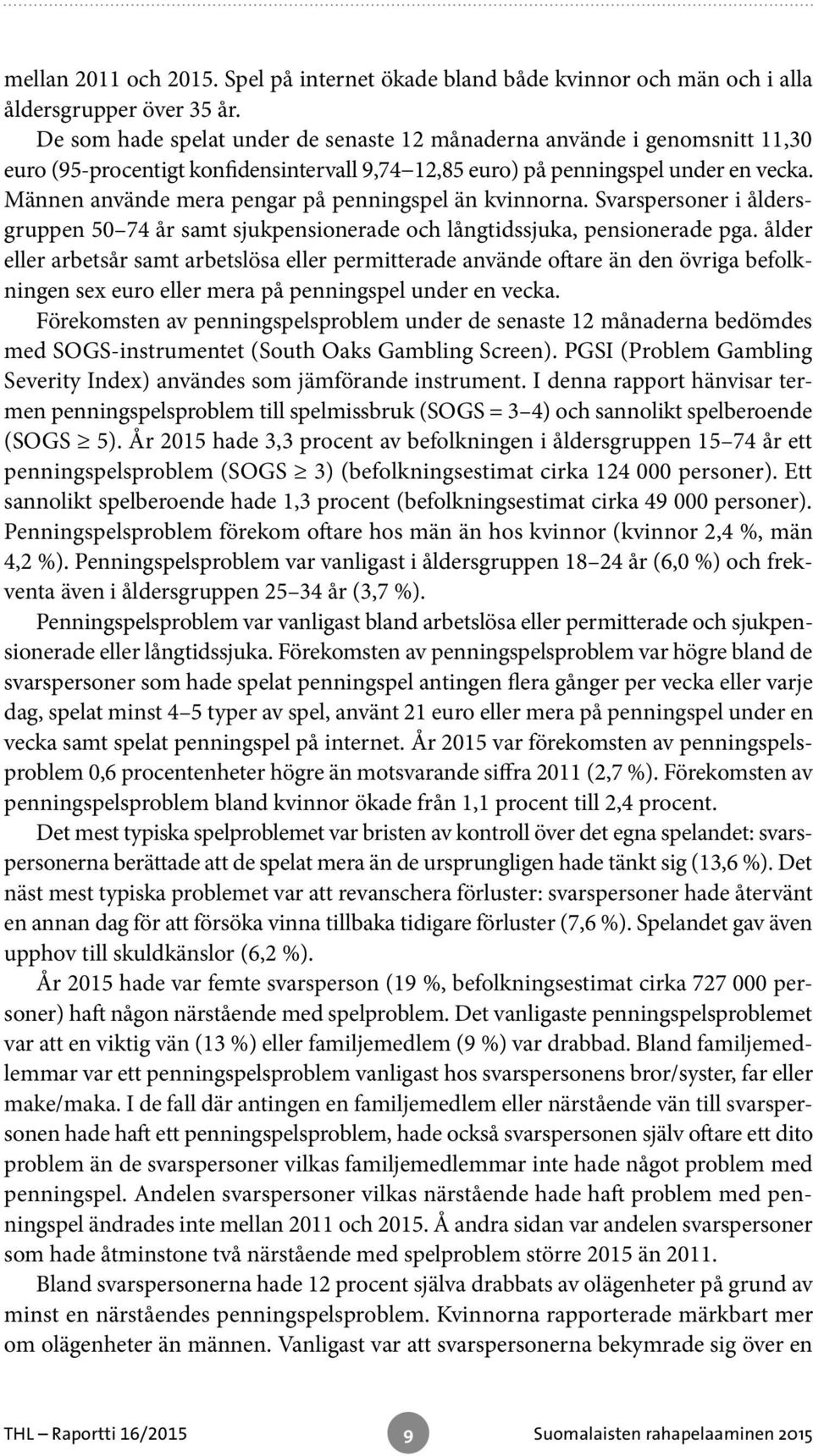 Männen använde mera pengar på penningspel än kvinnorna. Svarspersoner i åldersgruppen 50 74 år samt sjukpensionerade och långtidssjuka, pensionerade pga.