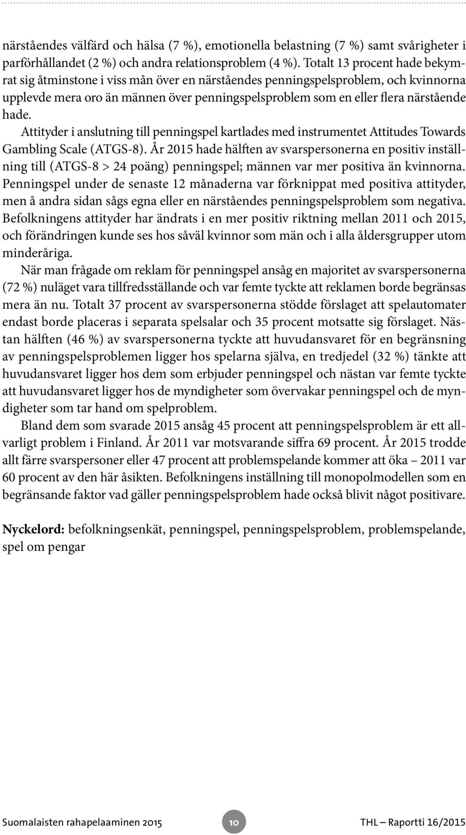 hade. Attityder i anslutning till penningspel kartlades med instrumentet Attitudes Towards Gambling Scale (ATGS-8).