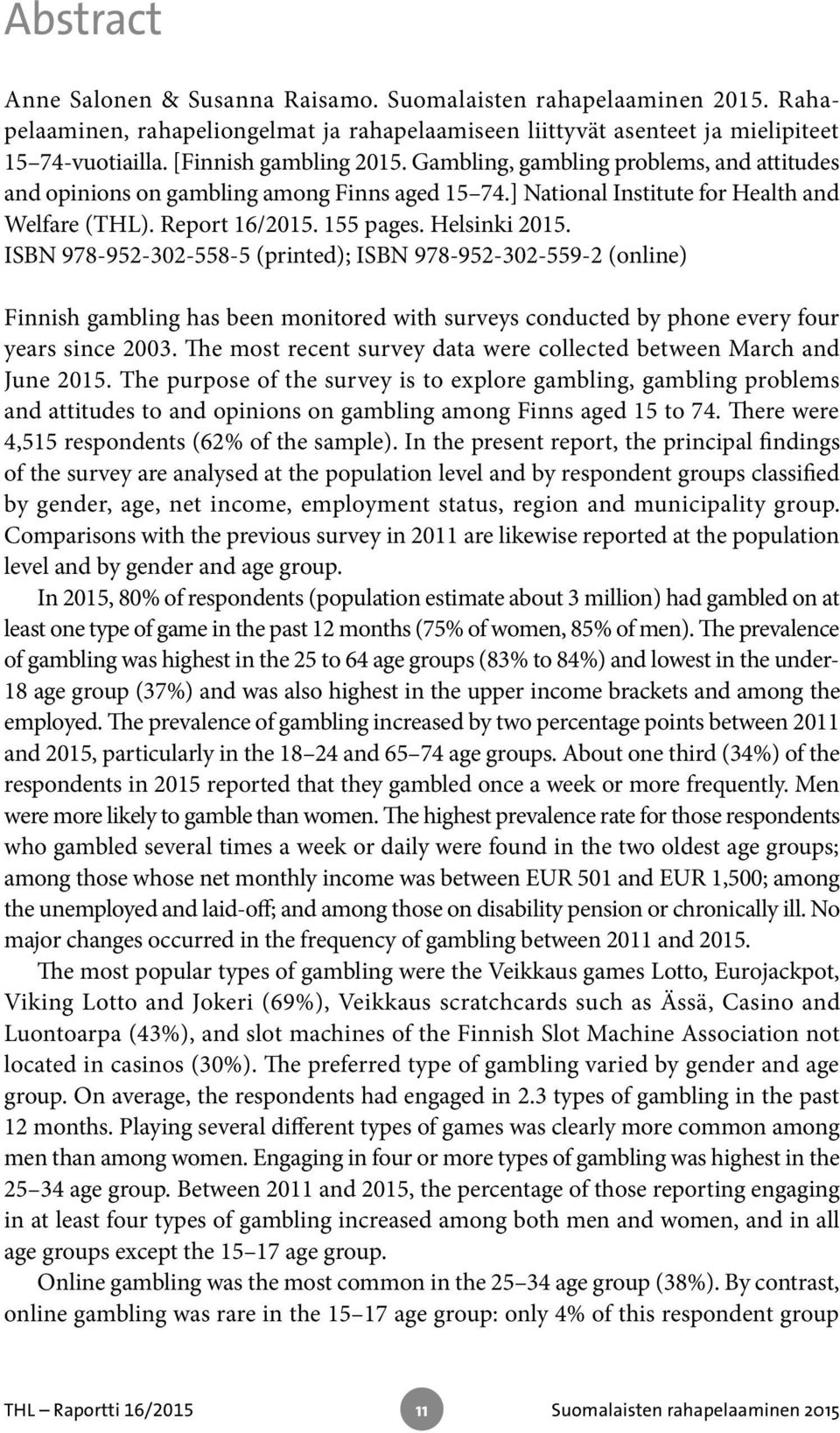 ISBN 978-952-302-558-5 (printed); ISBN 978-952-302-559-2 (online) Finnish gambling has been monitored with surveys conducted by phone every four years since 2003.