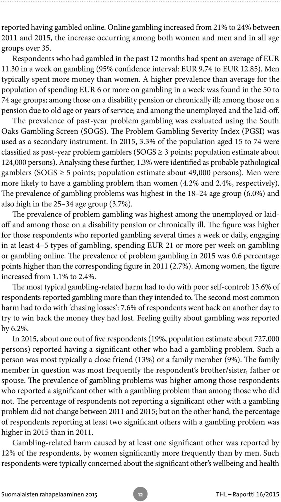 A higher prevalence than average for the population of spending EUR 6 or more on gambling in a week was found in the 50 to 74 age groups; among those on a disability pension or chronically ill; among