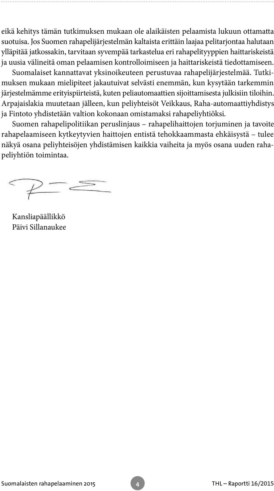 pelaamisen kontrolloimiseen ja haittariskeistä tiedottamiseen. Suomalaiset kannattavat yksinoikeuteen perustuvaa rahapelijärjestelmää.