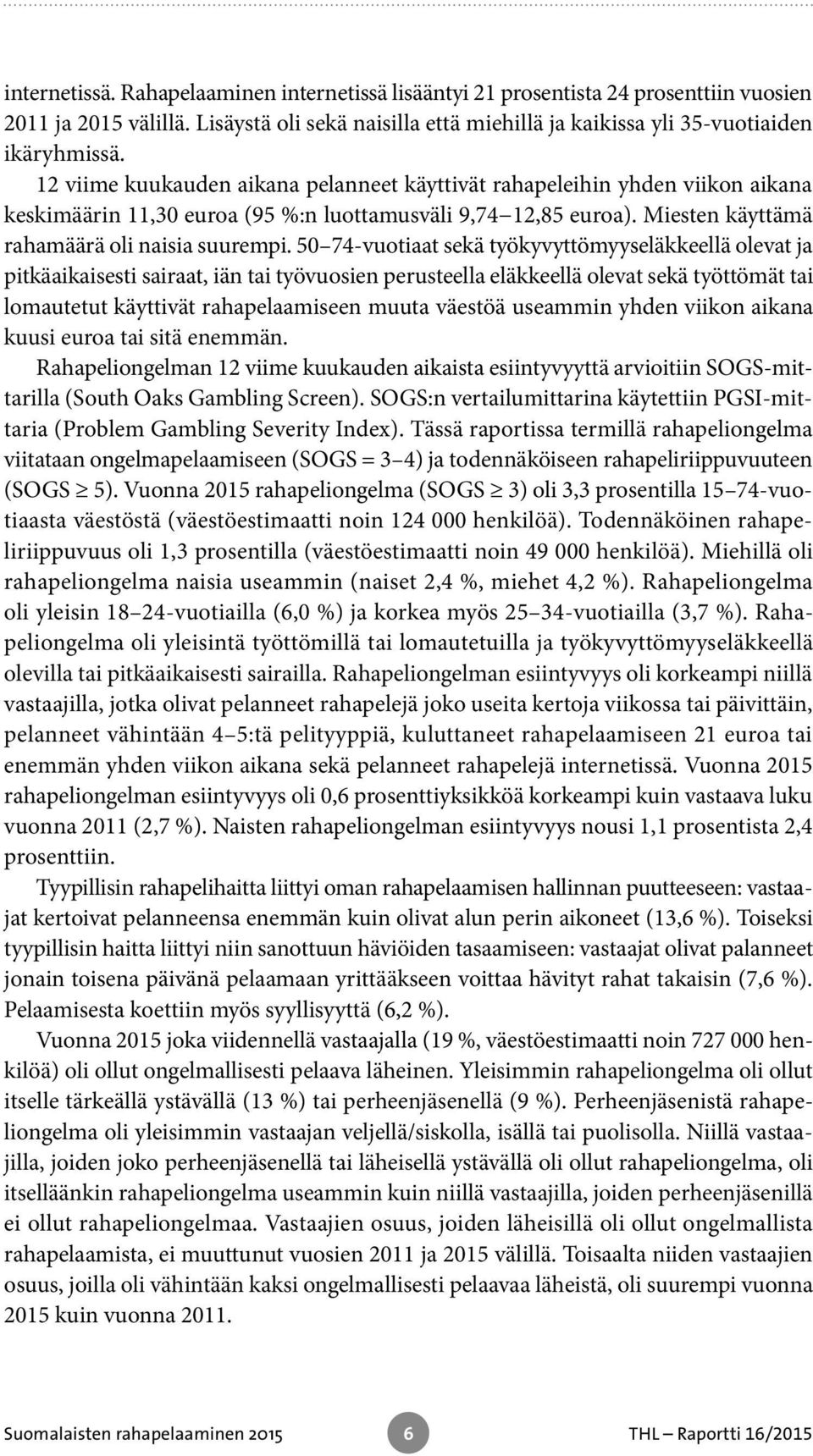 50 74-vuotiaat sekä työkyvyttömyyseläkkeellä olevat ja pitkäaikaisesti sairaat, iän tai työvuosien perusteella eläkkeellä olevat sekä työttömät tai lomautetut käyttivät rahapelaamiseen muuta väestöä