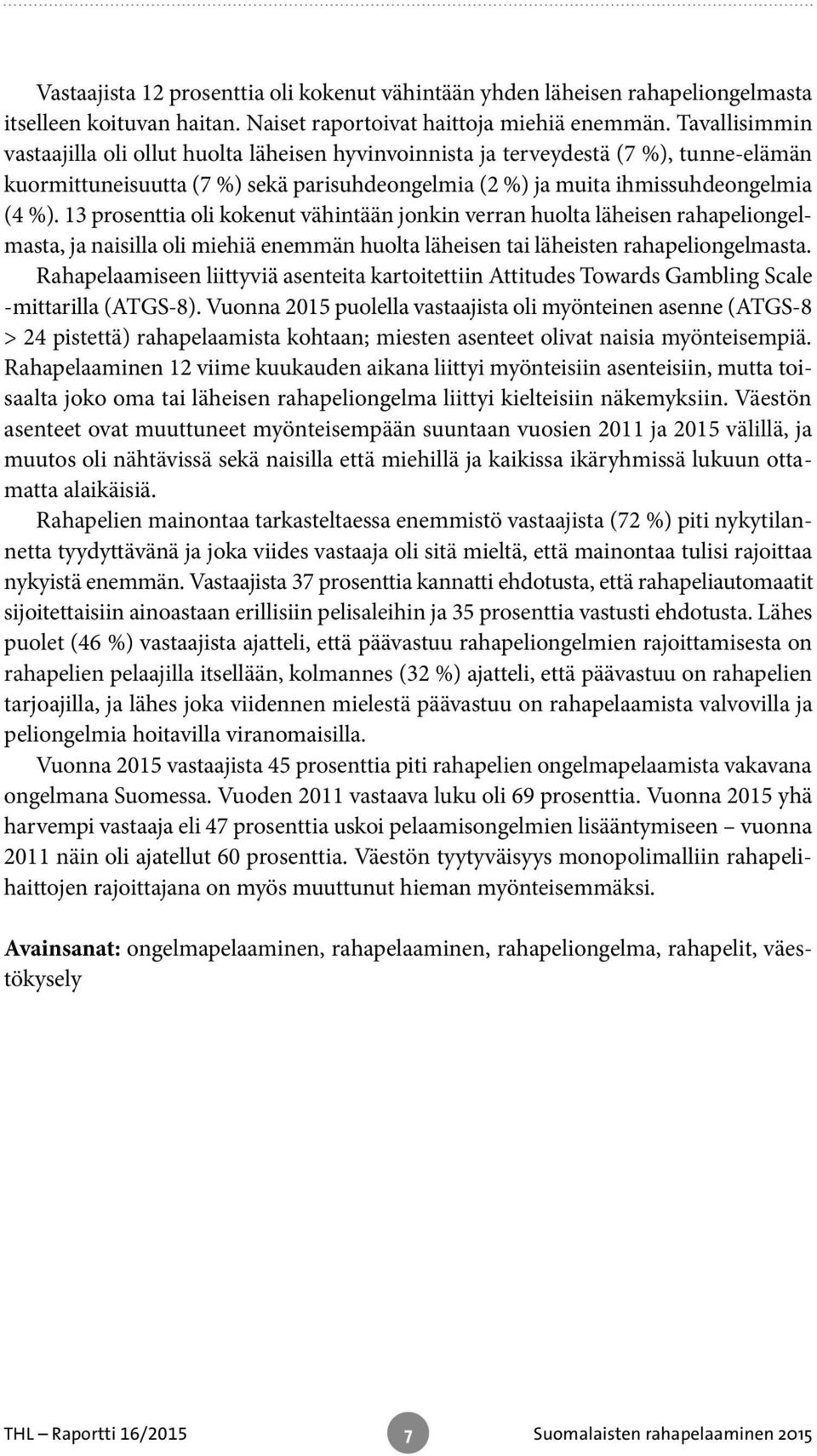 13 prosenttia oli kokenut vähintään jonkin verran huolta läheisen rahapeliongelmasta, ja naisilla oli miehiä enemmän huolta läheisen tai läheisten rahapeliongelmasta.