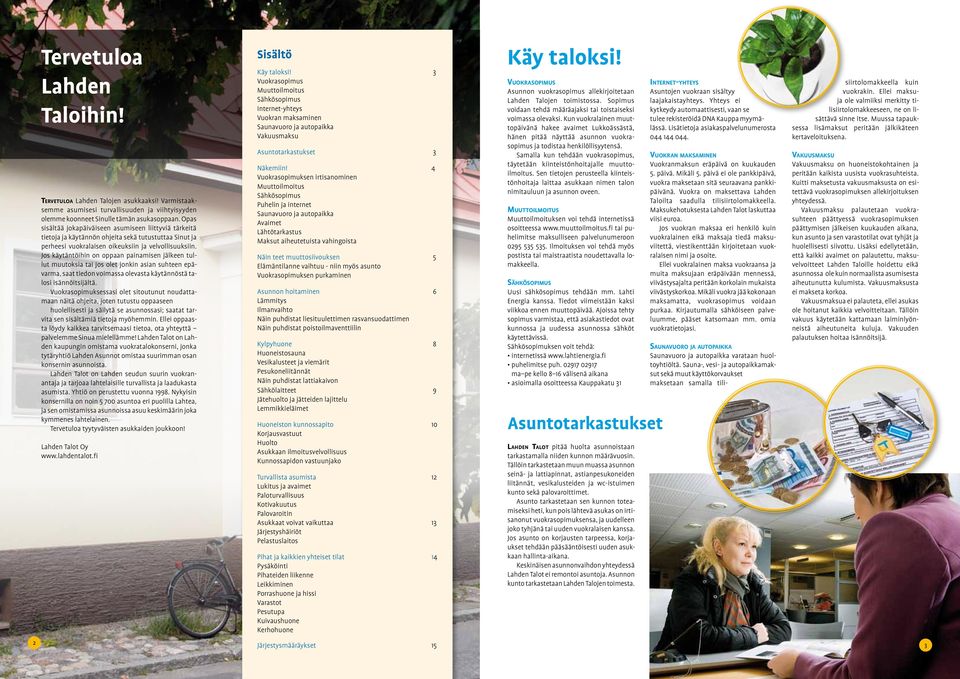 Jos käytäntöihin oppaan painamisen jälkeen tullut muutoksia tai jos olet jkin asian suhteen epävarma, saat tied voimassa olevasta käytännöstä talosi isännöitsijältä.
