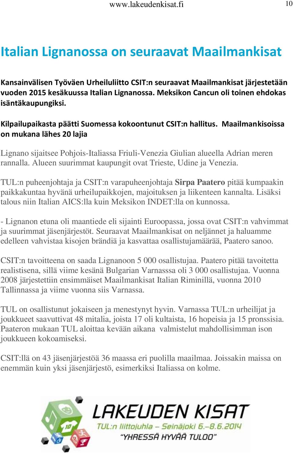 Maailmankisoissa on mukana lähes 20 lajia Lignano sijaitsee Pohjois-Italiassa Friuli-Venezia Giulian alueella Adrian meren rannalla. Alueen suurimmat kaupungit ovat Trieste, Udine ja Venezia.