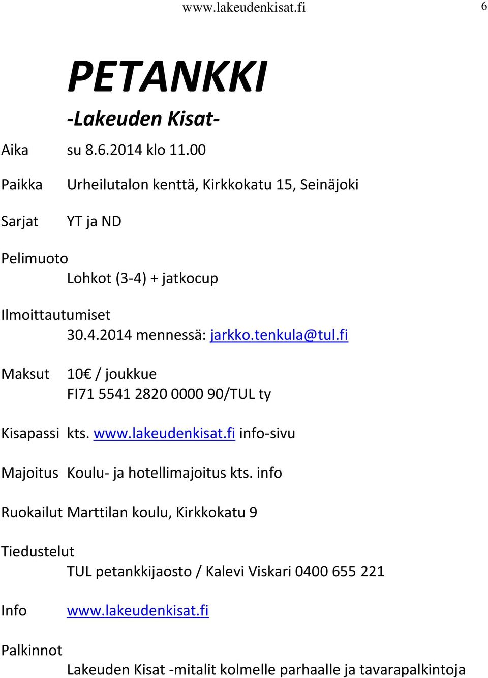 tenkula@tul.fi Maksut 10 / joukkue FI71 5541 2820 0000 90/TUL ty Kisapassi kts. www.lakeudenkisat.