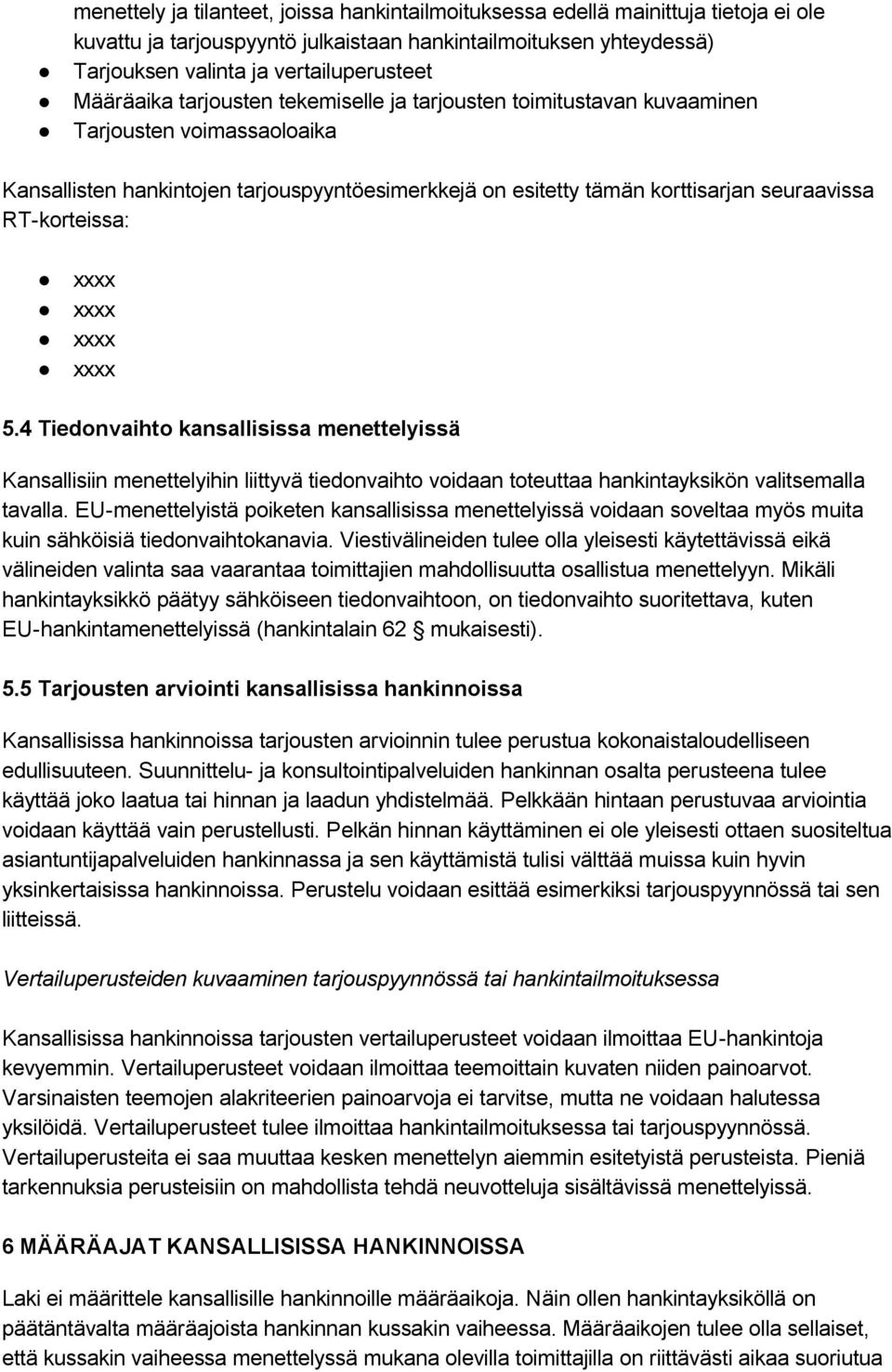 korteissa: 5.4 Tiedonvaihto kansallisissa menettelyissä Kansallisiin menettelyihin liittyvä tiedonvaihto voidaan toteuttaa hankintayksikön valitsemalla tavalla.