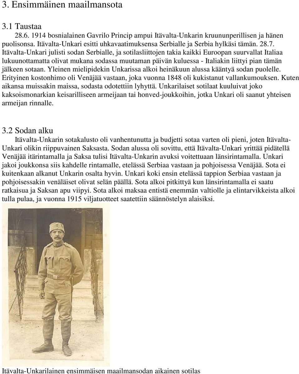 Itävalta-Unkari julisti sodan Serbialle, ja sotilasliittojen takia kaikki Euroopan suurvallat Italiaa lukuunottamatta olivat mukana sodassa muutaman päivän kuluessa - Italiakin liittyi pian tämän