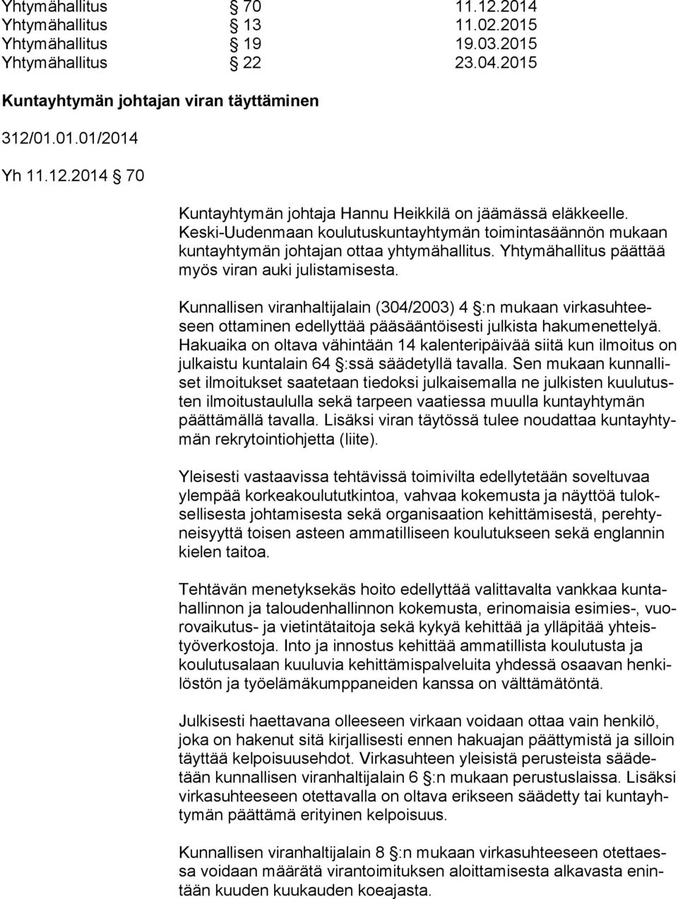 Kunnallisen viranhaltijalain (304/2003) 4 :n mukaan vir ka suh teeseen ottaminen edellyttää pääsääntöisesti julkista hakumenettelyä.