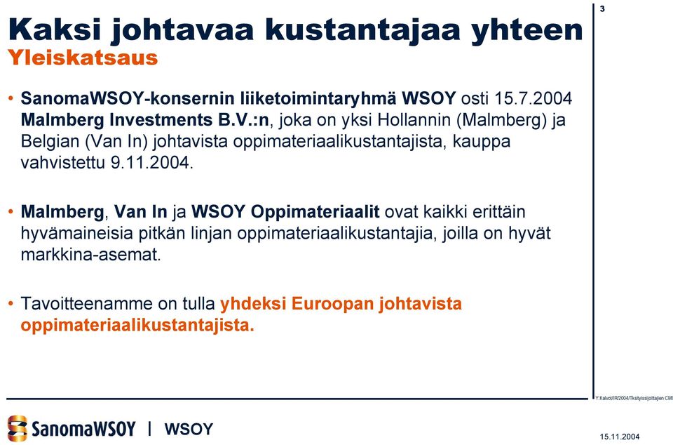 :n, joka on yksi Hollannin (Malmberg) ja Belgian (Van In) johtavista oppimateriaalikustantajista, kauppa vahvistettu 9.