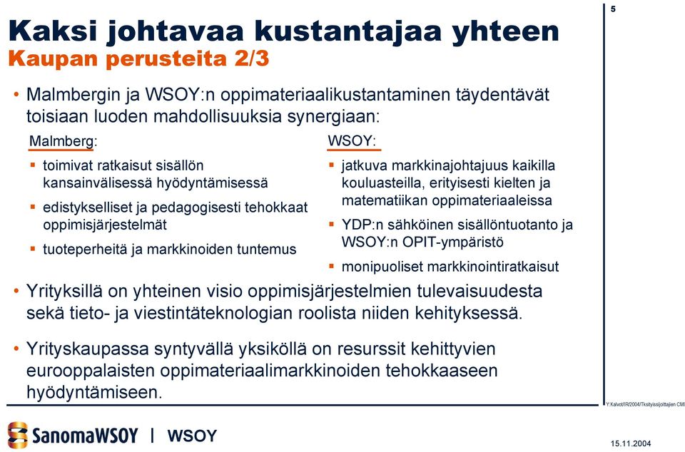 kielten ja matematiikan oppimateriaaleissa YDP:n sähköinen sisällöntuotanto ja :n OPIT-ympäristö monipuoliset markkinointiratkaisut Yrityksillä on yhteinen visio oppimisjärjestelmien tulevaisuudesta