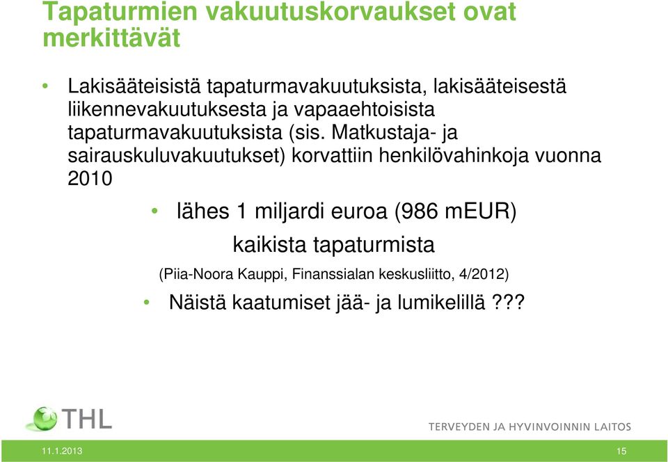 Matkustaja- ja sairauskuluvakuutukset) korvattiin henkilövahinkoja vuonna 2010 lähes 1 miljardi euroa