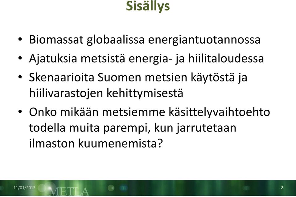 käytöstä ja hiilivarastojen kehittymisestä Onko mikään metsiemme