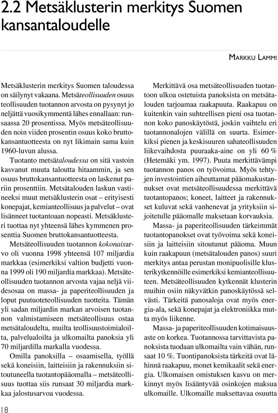 Myös metsäteollisuuden noin viiden prosentin osuus koko bruttokansantuotteesta on nyt likimain sama kuin 1960-luvun alussa.