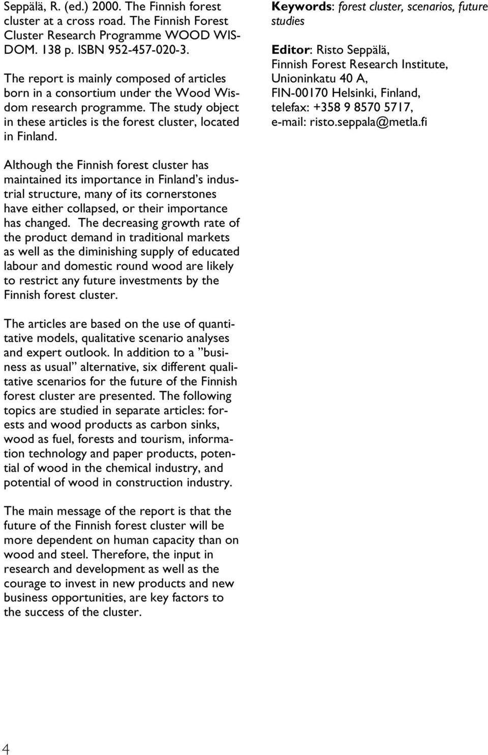 Keywords: forest cluster, scenarios, future studies Editor: Risto Seppälä, Finnish Forest Research Institute, Unioninkatu 40 A, FIN-00170 Helsinki, Finland, telefax: +358 9 8570 5717, e-mail: risto.