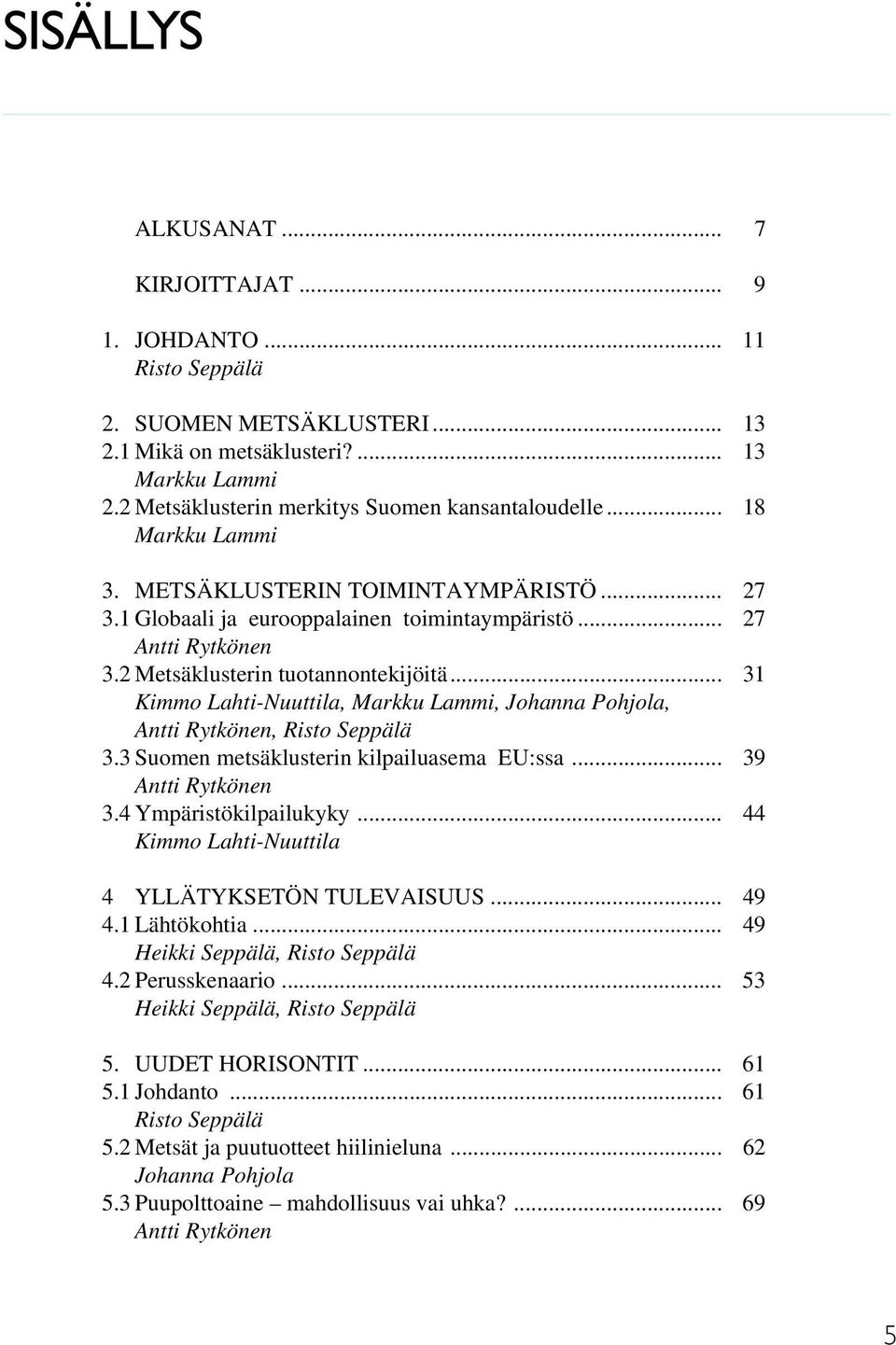 2 Metsäklusterin tuotannontekijöitä... 31 Kimmo Lahti-Nuuttila, Markku Lammi, Johanna Pohjola, Antti Rytkönen, Risto Seppälä 3.3 Suomen metsäklusterin kilpailuasema EU:ssa... 39 Antti Rytkönen 3.