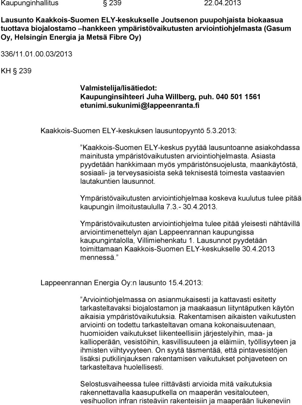 336/11.01.00.03/2013 KH 239 Valmistelija/lisätiedot: Kaupunginsihteeri Juha Willberg, puh. 040 501 1561 etunimi.sukunimi@lappeenranta.fi Kaakkois-Suomen ELY-keskuksen lausuntopyyntö 5.3.2013: Kaakkois-Suomen ELY-keskus pyytää lausuntoanne asiakohdassa mainitusta ympäristövaikutusten arviointiohjelmasta.