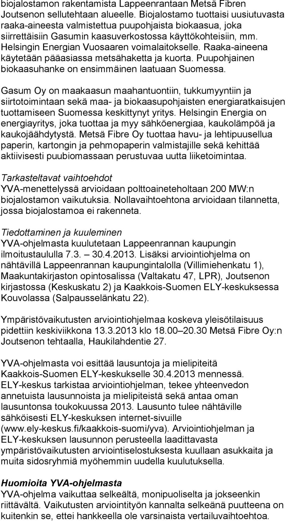 Helsingin Energian Vuosaaren voimalaitokselle. Raaka-aineena käytetään pääasiassa metsähaketta ja kuorta. Puupohjainen biokaasuhanke on ensimmäinen laatuaan Suomessa.
