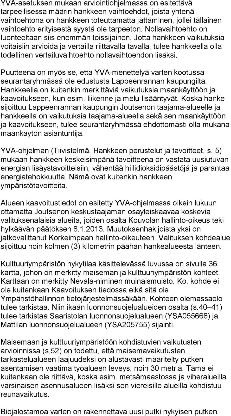 Jotta hankkeen vaikutuksia voitaisiin arvioida ja vertailla riittävällä tavalla, tulee hankkeella olla todellinen vertailuvaihtoehto nollavaihtoehdon lisäksi.