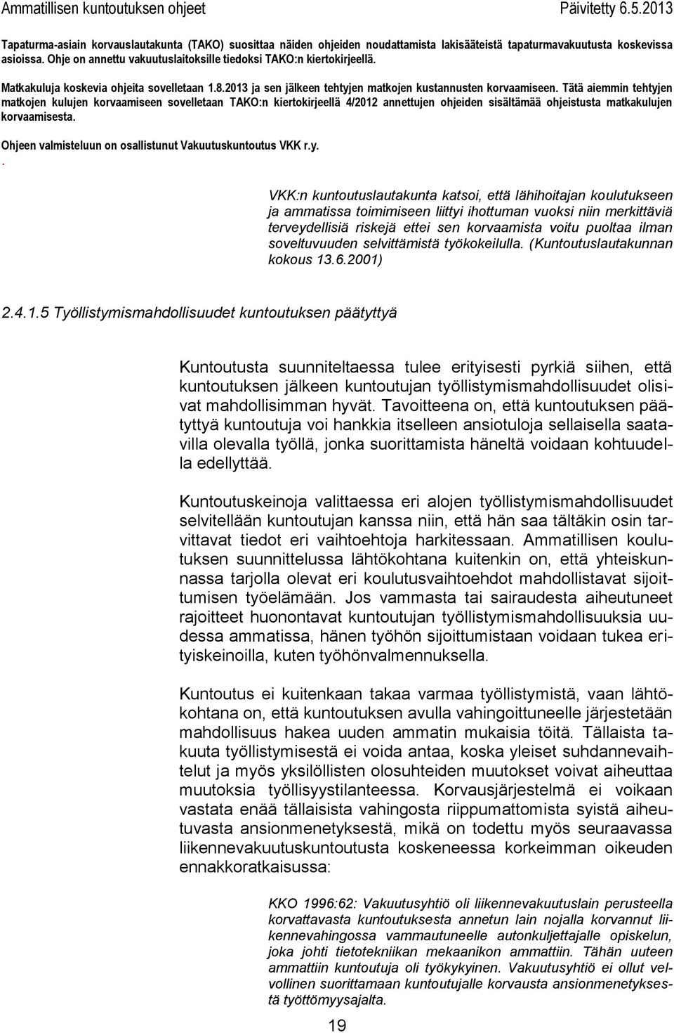 ilman soveltuvuuden selvittämistä työkokeilulla (Kuntoutuslautakunnan kokous 1362001) 2415 Työllistymismahdollisuudet kuntoutuksen päätyttyä Kuntoutusta suunniteltaessa tulee erityisesti pyrkiä