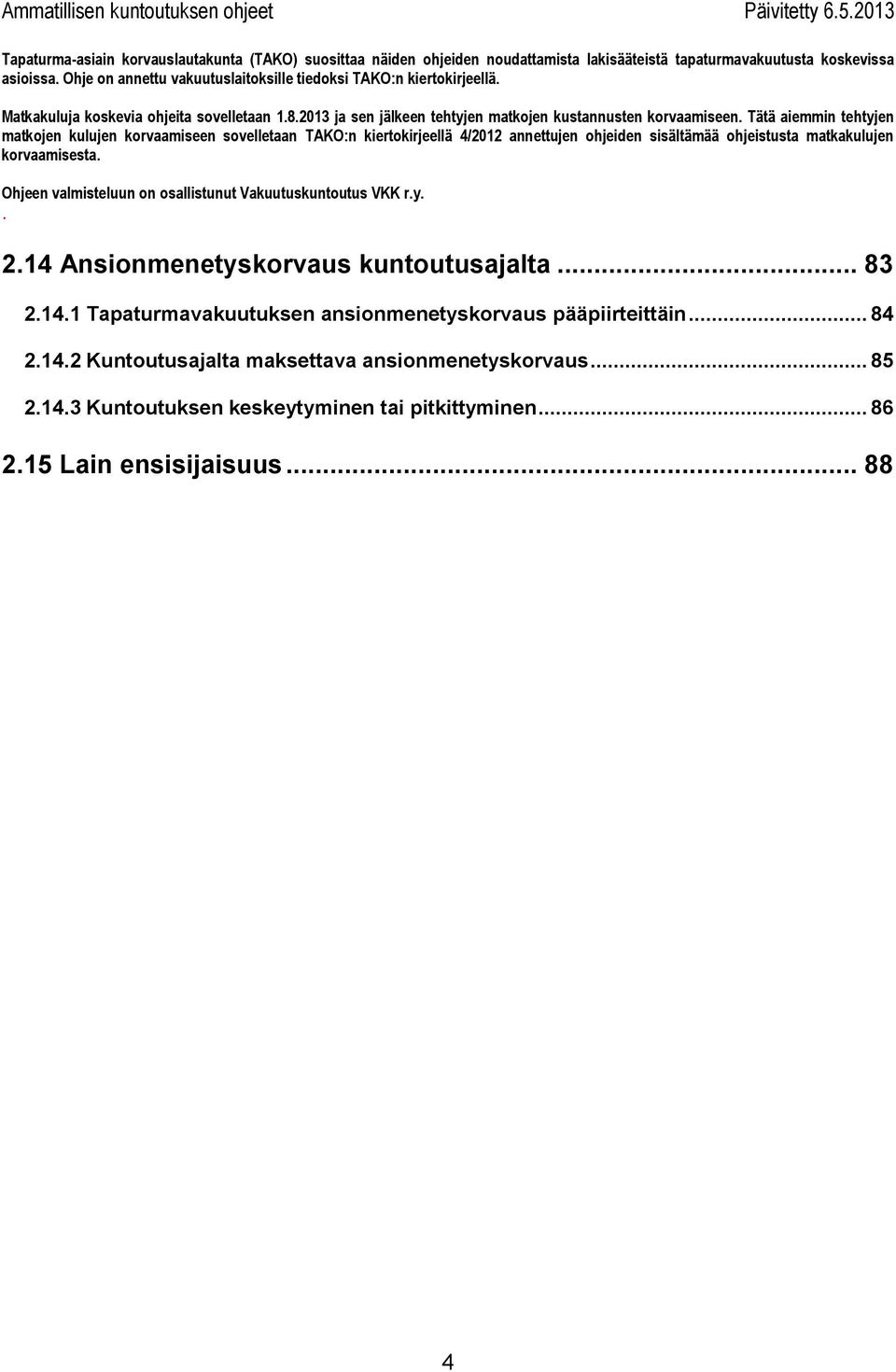 Ansionmenetyskorvaus kuntoutusajalta 83 2141 Tapaturmavakuutuksen ansionmenetyskorvaus pääpiirteittäin 84 2142