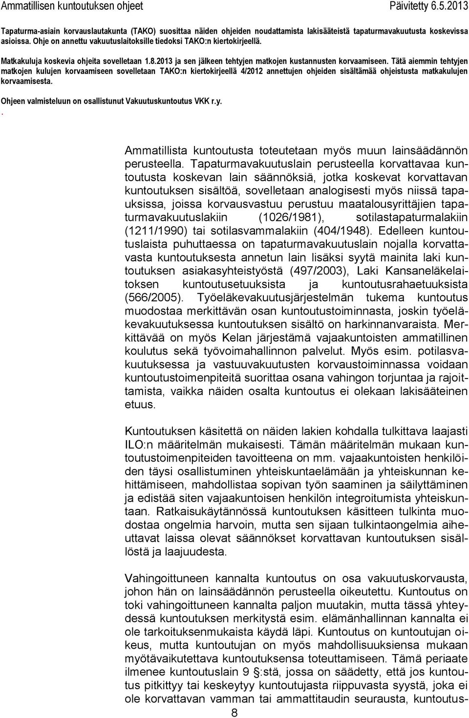 kuntoutuksen sisältöä, sovelletaan analogisesti myös niissä tapauksissa, joissa korvausvastuu perustuu maatalousyrittäjien tapaturmavakuutuslakiin (1026/1981), sotilastapaturmalakiin (1211/1990) tai