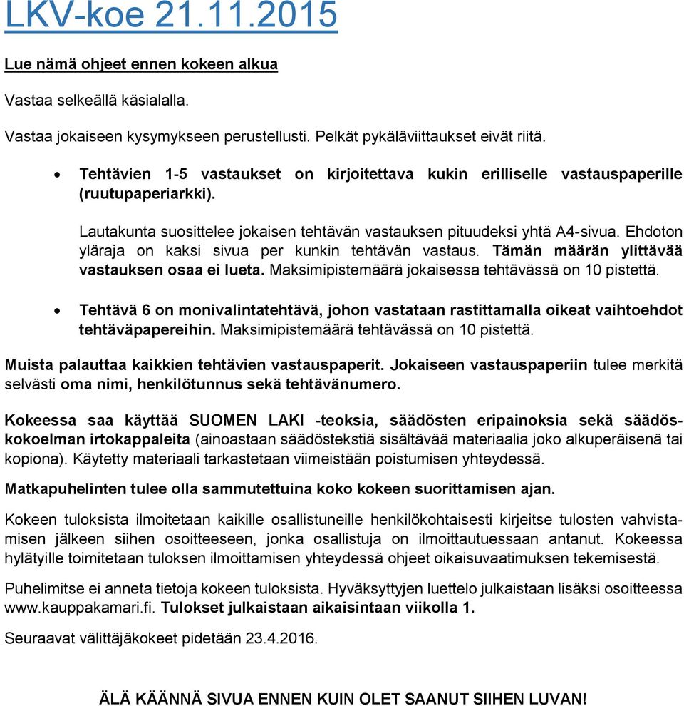 Ehdoton yläraja on kaksi sivua per kunkin tehtävän vastaus. Tämän määrän ylittävää vastauksen osaa ei lueta. Maksimipistemäärä jokaisessa tehtävässä on 10 pistettä.