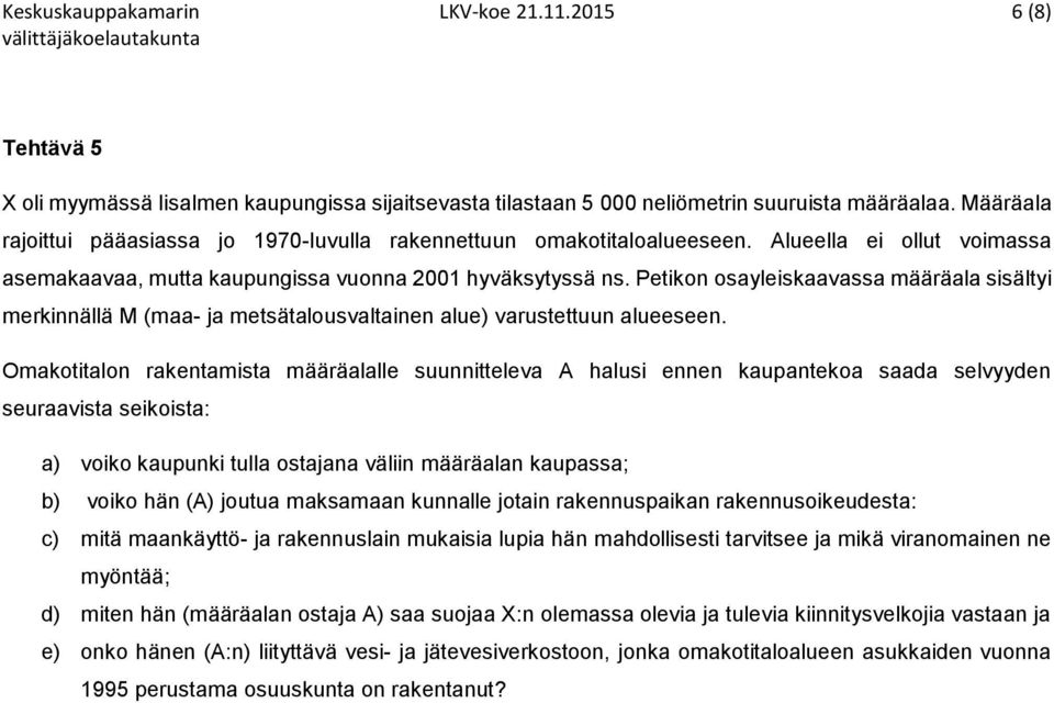 Petikon osayleiskaavassa määräala sisältyi merkinnällä M (maa- ja metsätalousvaltainen alue) varustettuun alueeseen.