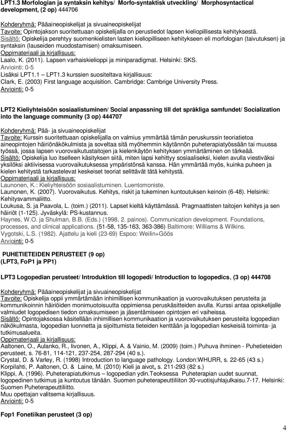 Sisältö: Opiskelija perehtyy suomenkielisten lasten kieliopilliseen kehitykseen eli morfologian (taivutuksen) ja syntaksin (lauseiden muodostamisen) omaksumiseen. Laalo, K. (2011).