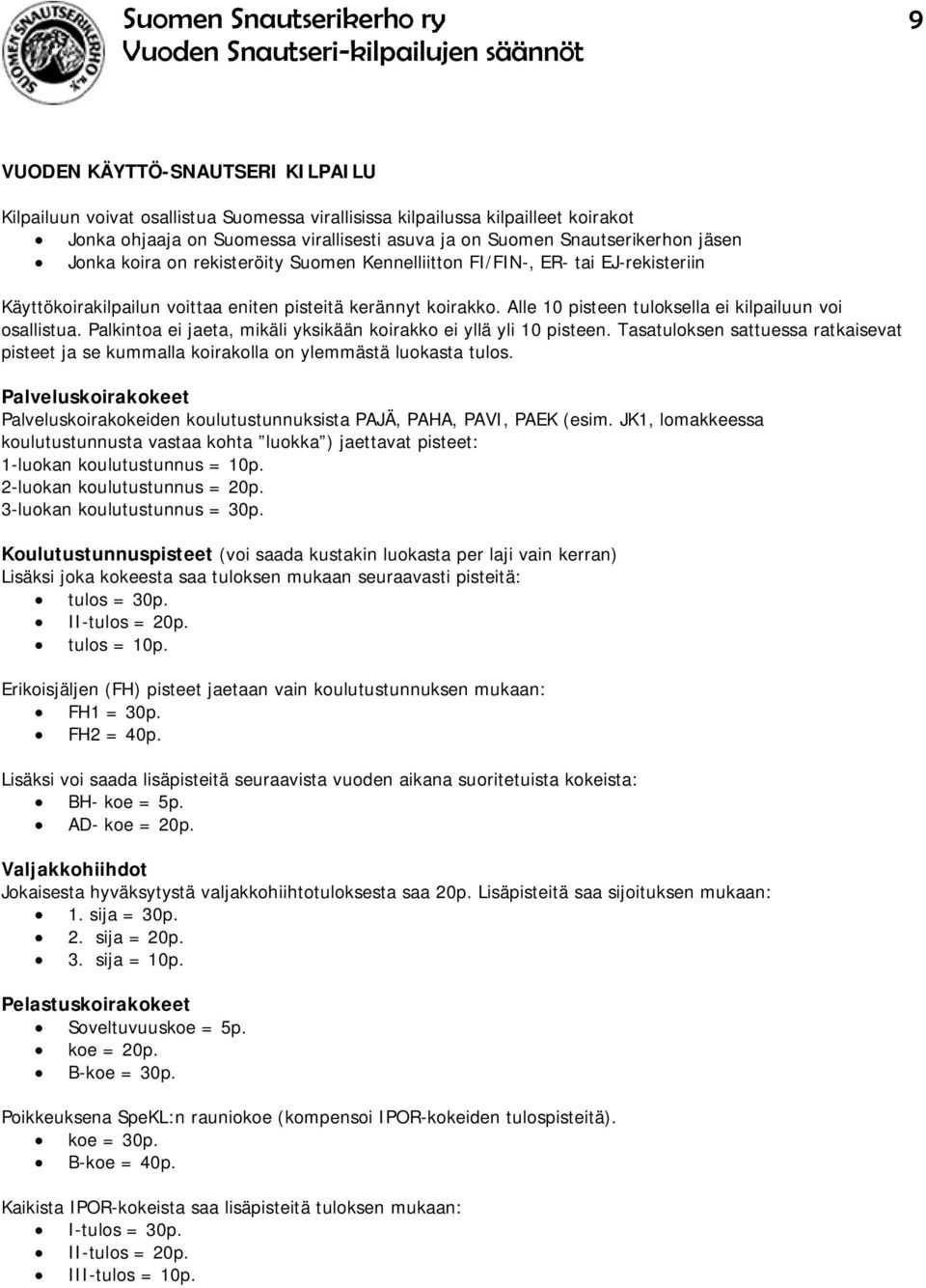 Alle 10 pisteen tuloksella ei kilpailuun voi osallistua. Palkintoa ei jaeta, mikäli yksikään koirakko ei yllä yli 10 pisteen.