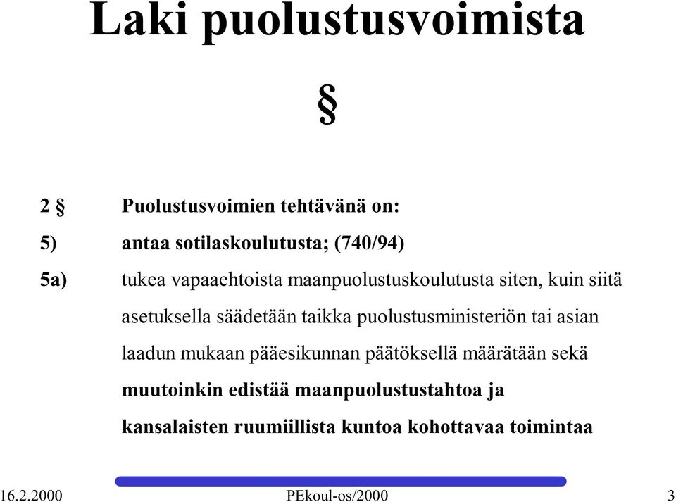 puolustusministeriön tai asian laadun mukaan pääesikunnan päätöksellä määrätään sekä muutoinkin